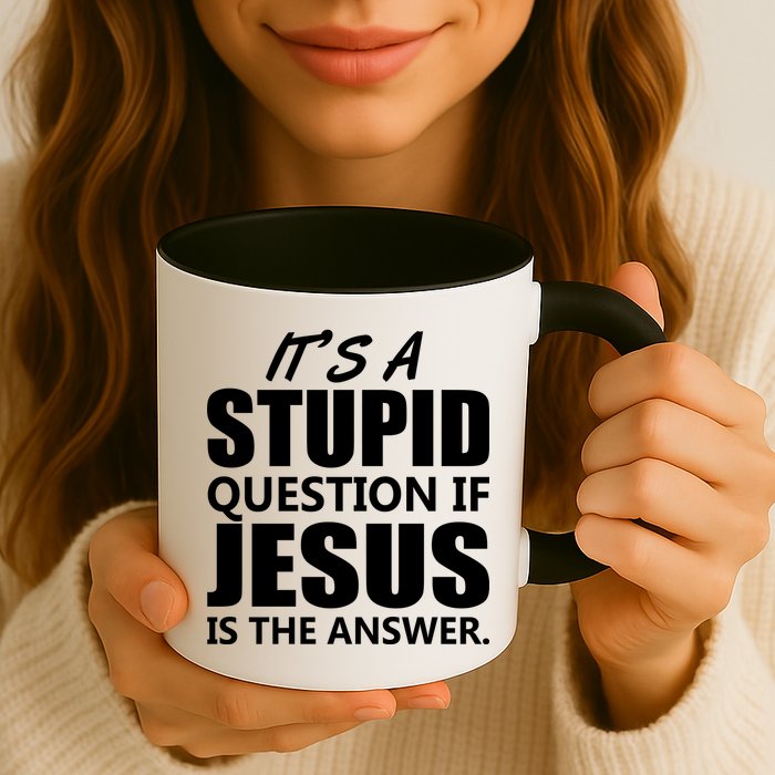 It's A Stupid Question If Jesus Is The Answer Mug