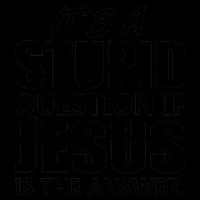 It's A Stupid Question If Jesus Is The Answer Mug