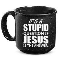 It's A Stupid Question If Jesus Is The Answer 15oz Campfire Ceramic Mug