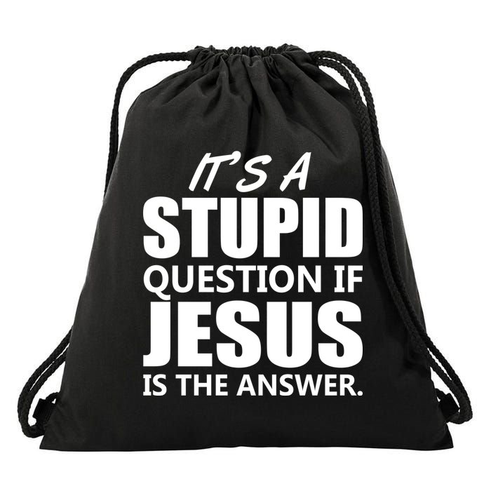 It's A Stupid Question If Jesus Is The Answer Drawstring Bag