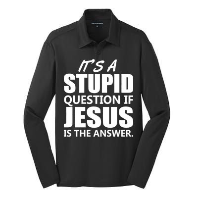 It's A Stupid Question If Jesus Is The Answer Silk Touch Performance Long Sleeve Polo