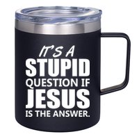 It's A Stupid Question If Jesus Is The Answer 12oz Stainless Steel Coffee Mug