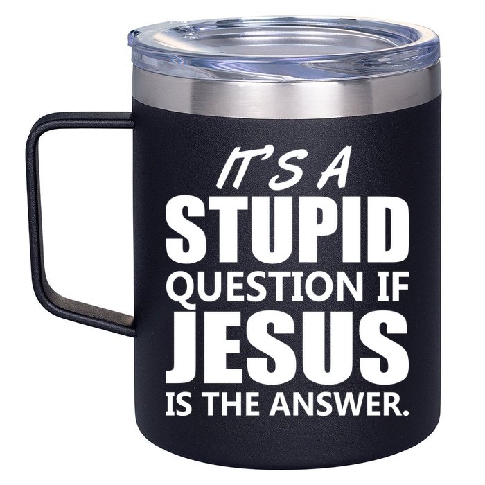 It's A Stupid Question If Jesus Is The Answer 12oz Stainless Steel Coffee Mug
