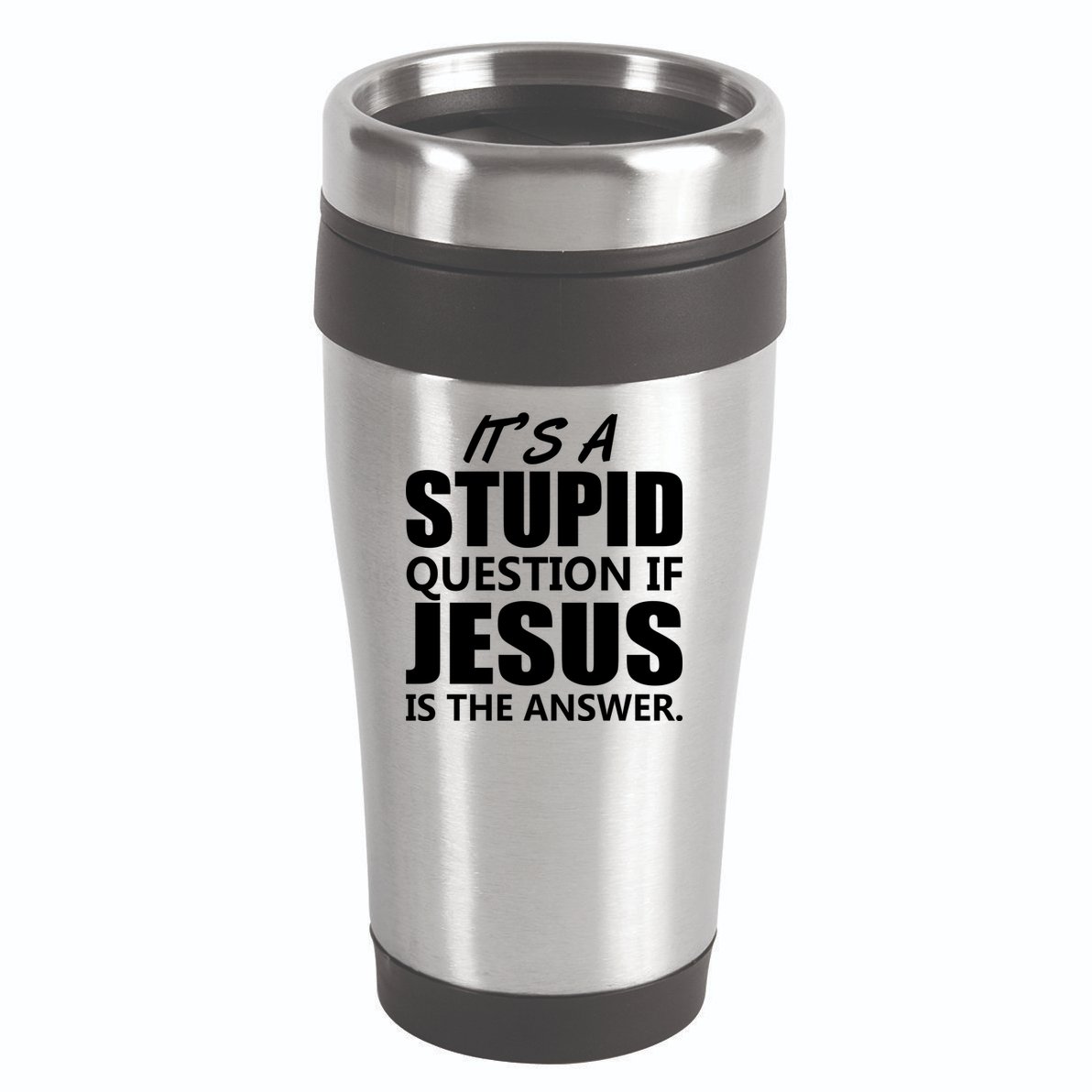 It's A Stupid Question If Jesus Is The Answer 16oz Travel Tumbler