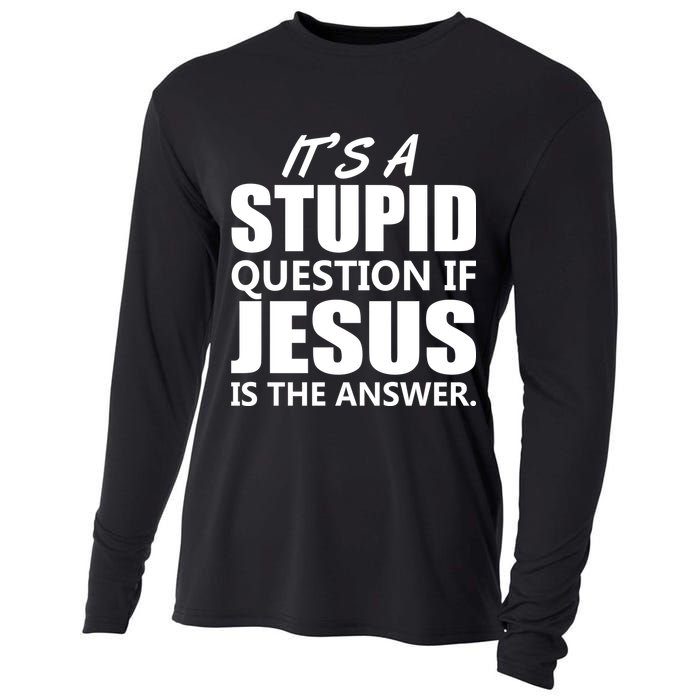 It's A Stupid Question If Jesus Is The Answer Cooling Performance Long Sleeve Crew