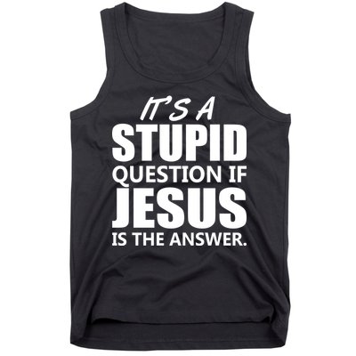 It's A Stupid Question If Jesus Is The Answer Tank Top