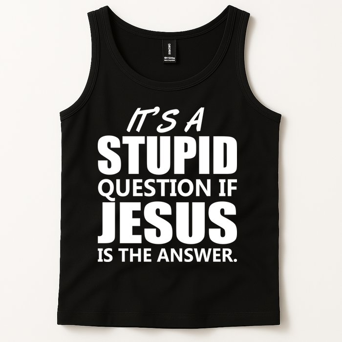 It's A Stupid Question If Jesus Is The Answer Tank Top