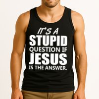 It's A Stupid Question If Jesus Is The Answer Tank Top