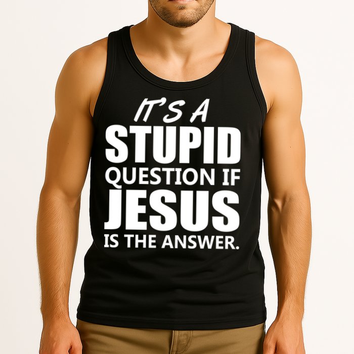 It's A Stupid Question If Jesus Is The Answer Tank Top