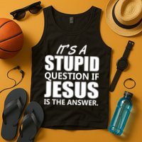 It's A Stupid Question If Jesus Is The Answer Tank Top
