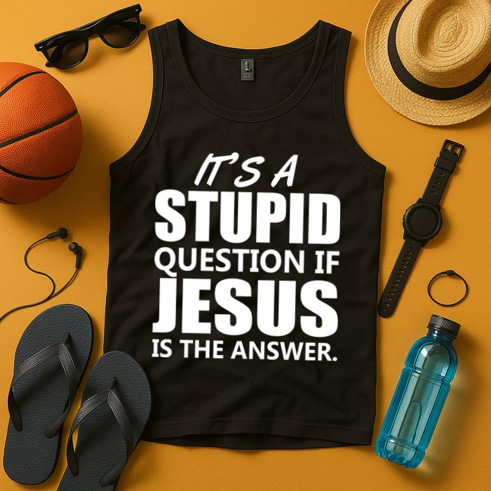 It's A Stupid Question If Jesus Is The Answer Tank Top