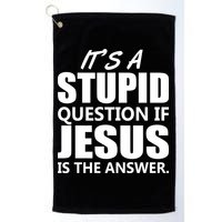 It's A Stupid Question If Jesus Is The Answer Golf Towel