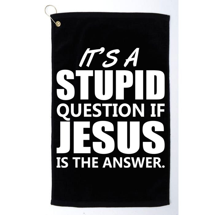 It's A Stupid Question If Jesus Is The Answer Golf Towel