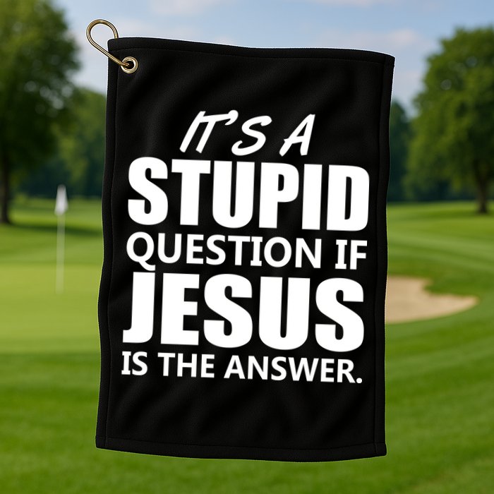 It's A Stupid Question If Jesus Is The Answer Golf Towel