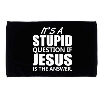 It's A Stupid Question If Jesus Is The Answer Microfiber Hand Towel