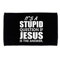 It's A Stupid Question If Jesus Is The Answer Microfiber Hand Towel