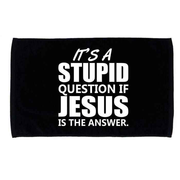 It's A Stupid Question If Jesus Is The Answer Microfiber Hand Towel