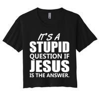 It's A Stupid Question If Jesus Is The Answer Crop Top