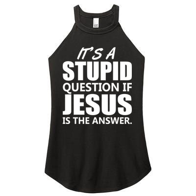 It's A Stupid Question If Jesus Is The Answer Women's Perfect Tri Rocker Tank