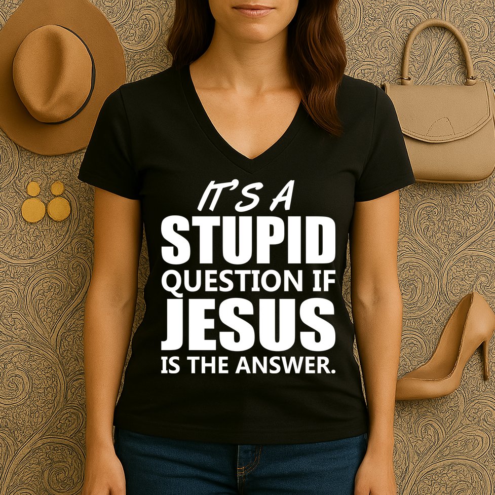 It's A Stupid Question If Jesus Is The Answer Women's V-Neck T-Shirt