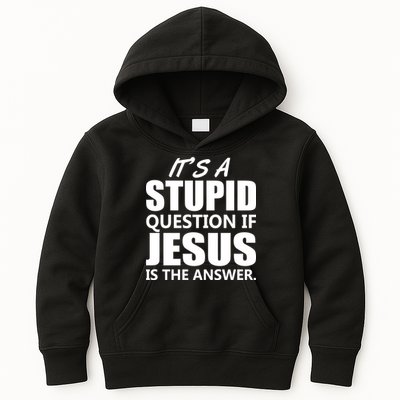 It's A Stupid Question If Jesus Is The Answer Kids Hoodie