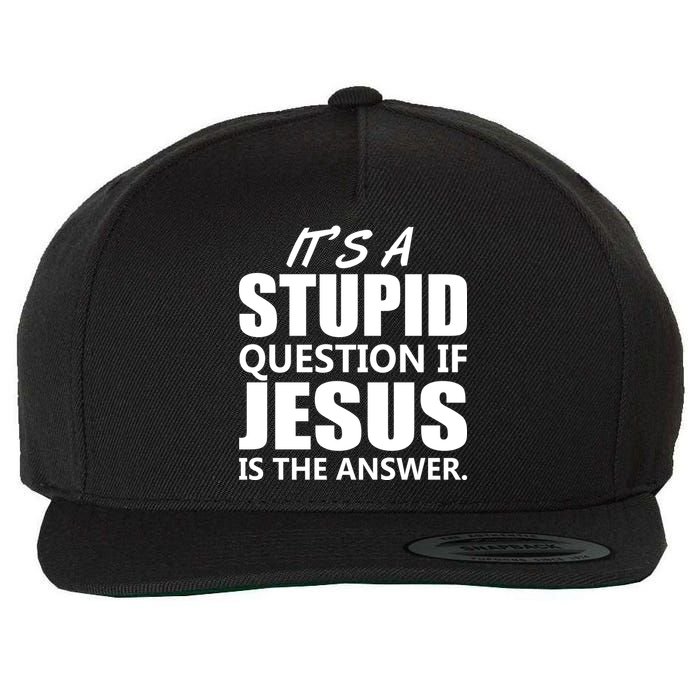 It's A Stupid Question If Jesus Is The Answer Wool Snapback Cap