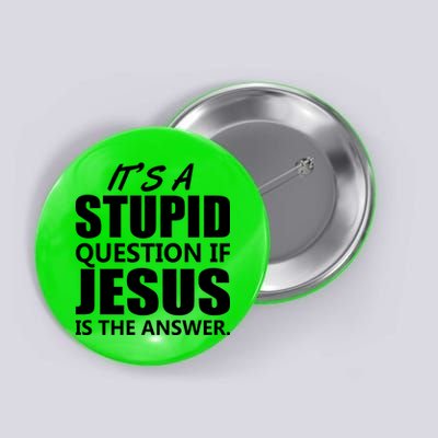 It's A Stupid Question If Jesus Is The Answer Button