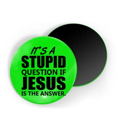 It's A Stupid Question If Jesus Is The Answer Magnet