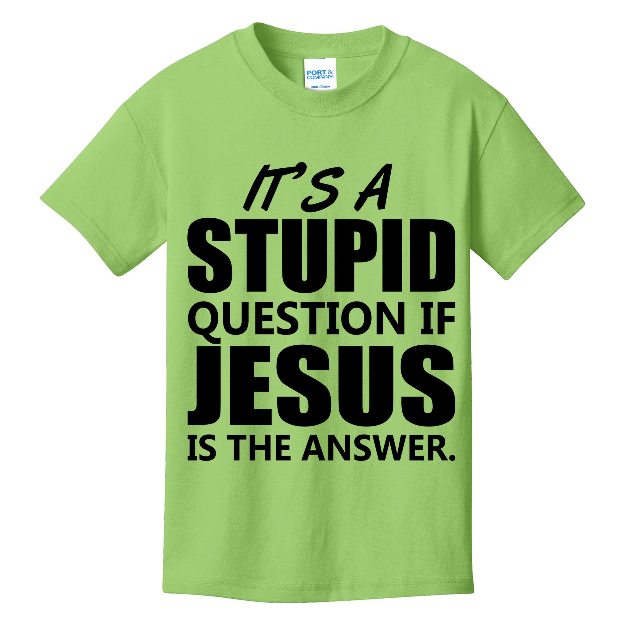 It's A Stupid Question If Jesus Is The Answer Kids T-Shirt