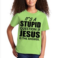 It's A Stupid Question If Jesus Is The Answer Kids T-Shirt