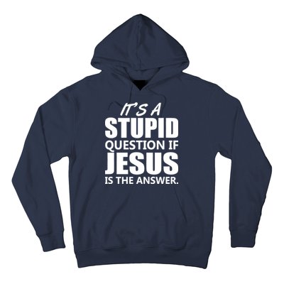 It's A Stupid Question If Jesus Is The Answer Hoodie