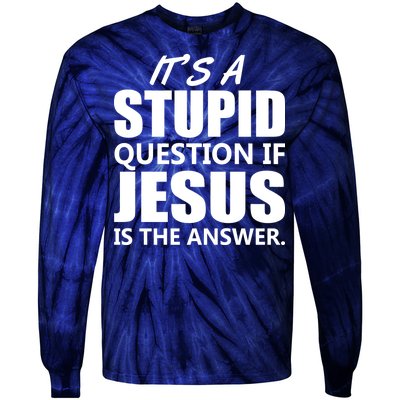 It's A Stupid Question If Jesus Is The Answer Tie-Dye Long Sleeve Shirt