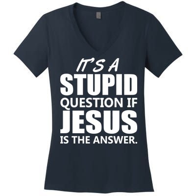 It's A Stupid Question If Jesus Is The Answer Women's V-Neck T-Shirt