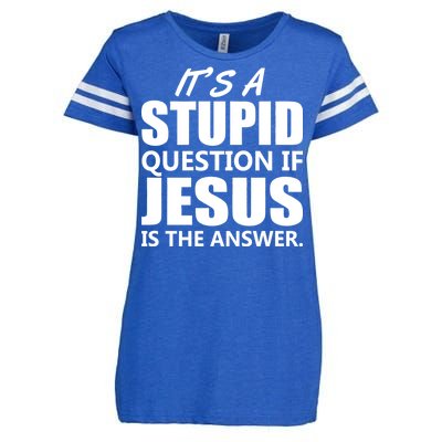 It's A Stupid Question If Jesus Is The Answer Enza Ladies Jersey Football T-Shirt