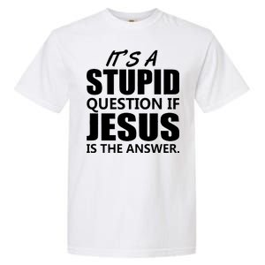 It's A Stupid Question If Jesus Is The Answer Garment-Dyed Heavyweight T-Shirt