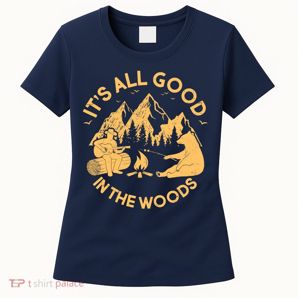 It's All Good In The Woods Wilderness Camping Womens T-Shirt