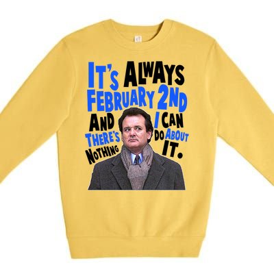 It's Always February 2nd There's Nothing I Can Do About It Groundhog Day Premium Crewneck Sweatshirt