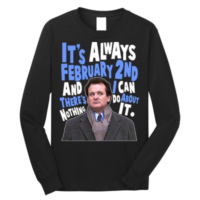 It's Always February 2nd There's Nothing I Can Do About It Groundhog Day Long Sleeve Shirt