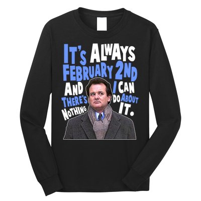 It's Always February 2nd There's Nothing I Can Do About It Groundhog Day Long Sleeve Shirt