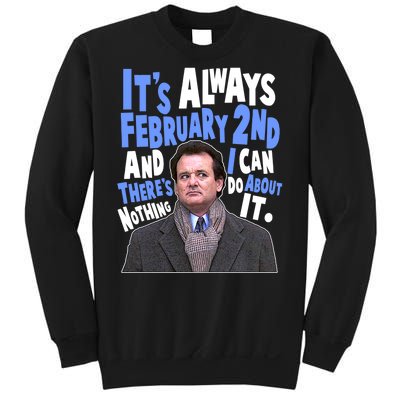 It's Always February 2nd There's Nothing I Can Do About It Groundhog Day Sweatshirt