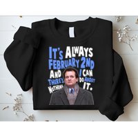 It's Always February 2nd There's Nothing I Can Do About It Groundhog Day Sweatshirt