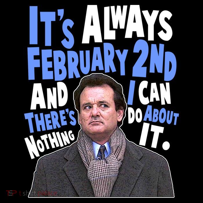 It's Always February 2nd There's Nothing I Can Do About It Groundhog Day T-Shirt