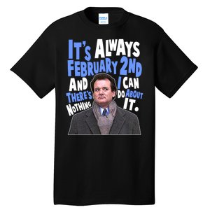 It's Always February 2nd There's Nothing I Can Do About It Groundhog Day Tall T-Shirt