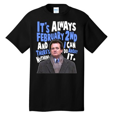 It's Always February 2nd There's Nothing I Can Do About It Groundhog Day Tall T-Shirt