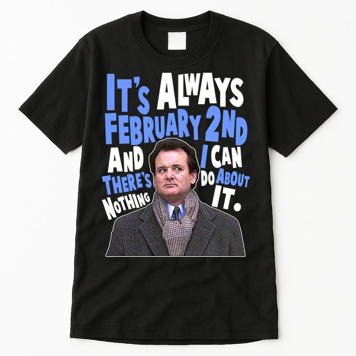 It's Always February 2nd There's Nothing I Can Do About It Groundhog Day Tall T-Shirt