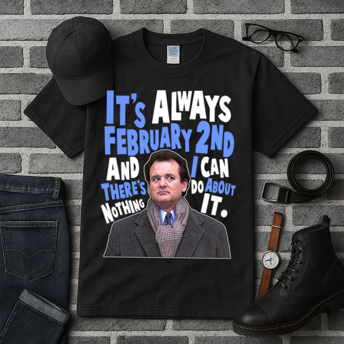 It's Always February 2nd There's Nothing I Can Do About It Groundhog Day Tall T-Shirt
