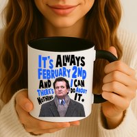 It's Always February 2nd There's Nothing I Can Do About It Groundhog Day Mug