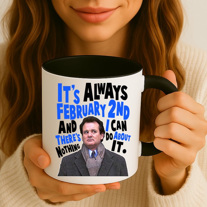 It's Always February 2nd There's Nothing I Can Do About It Groundhog Day Mug