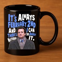 It's Always February 2nd There's Nothing I Can Do About It Groundhog Day 11oz C Handle Ceramic Mug