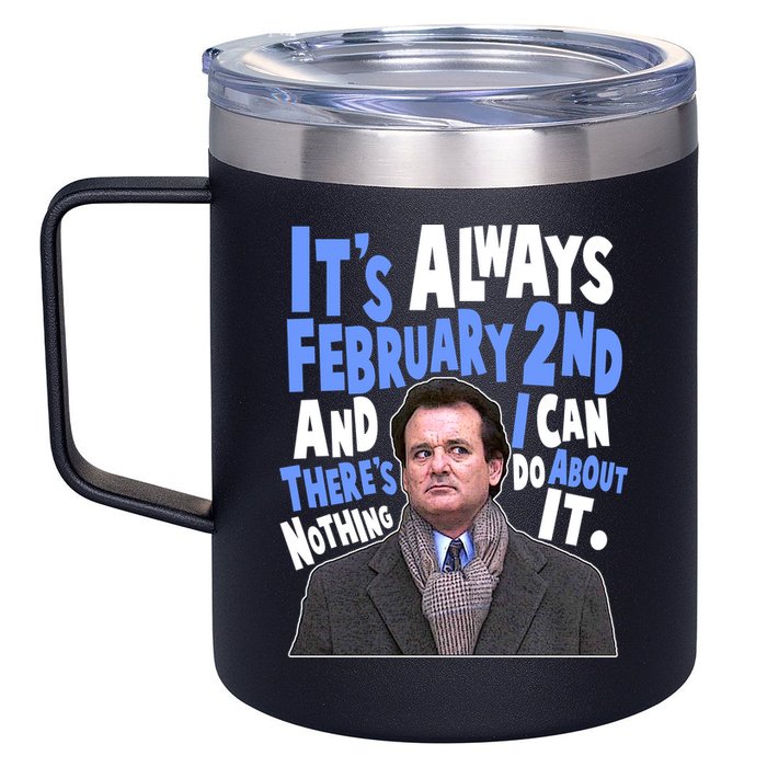 It's Always February 2nd There's Nothing I Can Do About It Groundhog Day 12oz Stainless Steel Coffee Mug